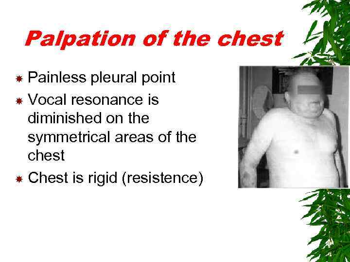 Palpation of the chest Painless pleural point Vocal resonance is diminished on the symmetrical