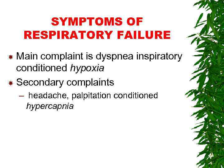 SYMPTOMS OF RESPIRATORY FAILURE Main complaint is dyspnea inspiratory conditioned hypoxia Secondary complaints –