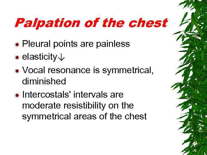 Palpation of the chest Pleural points are painless elasticity↓ Vocal resonance is symmetrical, diminished