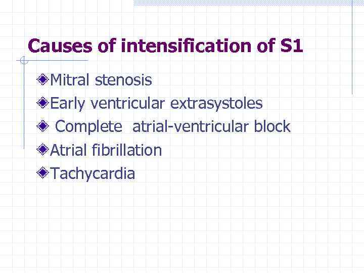 Causes of intensification of S 1 Mitral stenosis Early ventricular extrasystoles Complete atrial-ventricular block