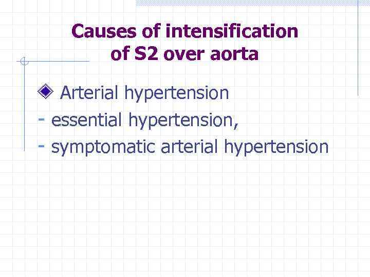 Causes of intensification of S 2 over aorta Arterial hypertension - essential hypertension, -