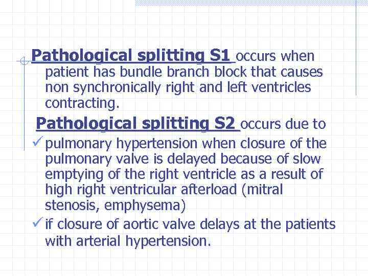 Pathological splitting S 1 occurs when patient has bundle branch block that causes non