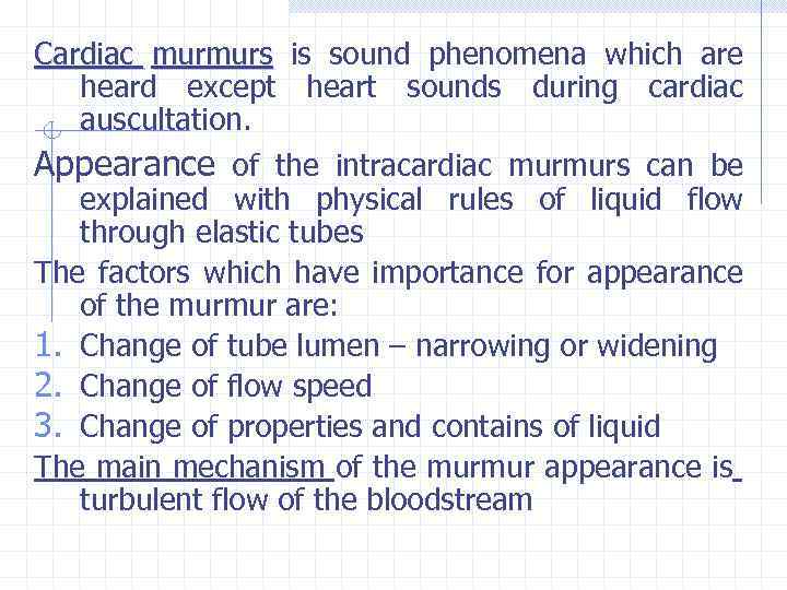 Cardiac murmurs is sound phenomena which are heard except heart sounds during cardiac auscultation.