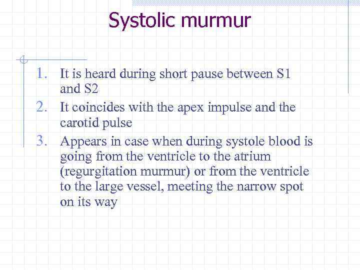 Systolic murmur 1. It is heard during short pause between S 1 and S