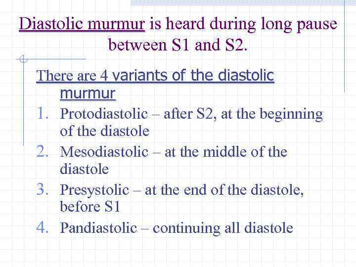 Diastolic murmur is heard during long pause between S 1 and S 2. There