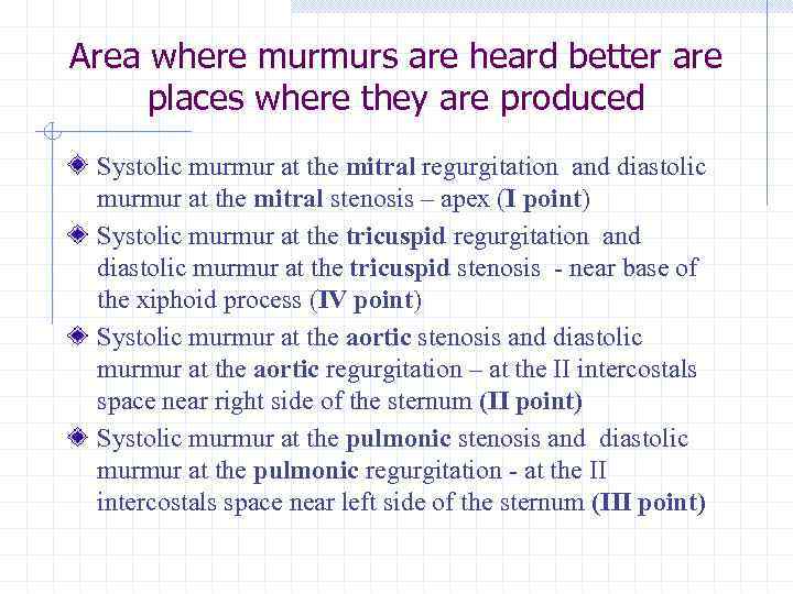 Area where murmurs are heard better are places where they are produced Systolic murmur