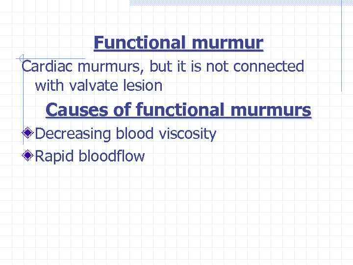 Functional murmur Cardiac murmurs, but it is not connected with valvate lesion Causes of