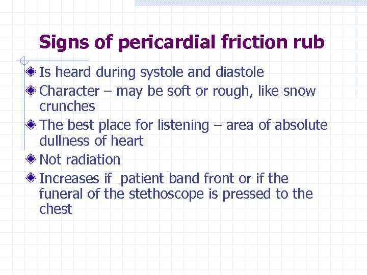 Signs of pericardial friction rub Is heard during systole and diastole Character – may