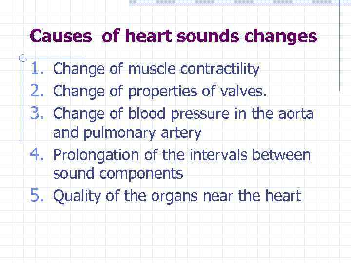 Causes of heart sounds changes 1. Change of muscle contractility 2. Change of properties