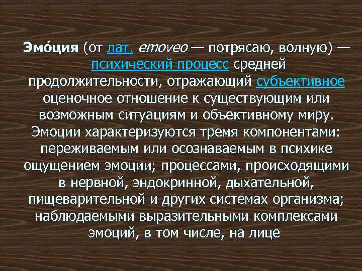 Эмо ция (от лат. emoveo — потрясаю, волную) — психический процесс средней продолжительности, отражающий