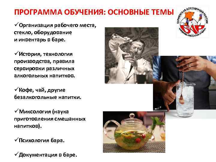ПРОГРАММА ОБУЧЕНИЯ: ОСНОВНЫЕ ТЕМЫ üОрганизация рабочего места, стекло, оборудование и инвентарь в баре. üИстория,