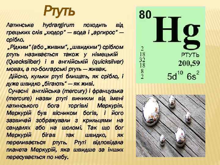 Ртуть Латинське hydrargirum походить від грецьких слів „хюдор“ — вода і „аргирос“ — срібло.