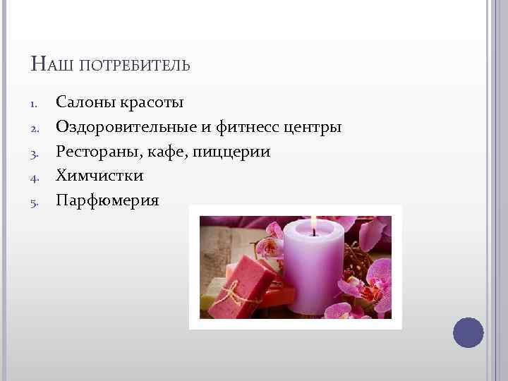 НАШ ПОТРЕБИТЕЛЬ 1. 2. 3. 4. 5. Салоны красоты Оздоровительные и фитнесс центры Рестораны,