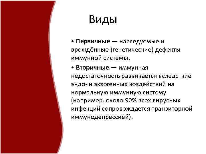 Виды • Первичные — наследуемые и врождённые (генетические) дефекты иммунной системы. • Вторичные —