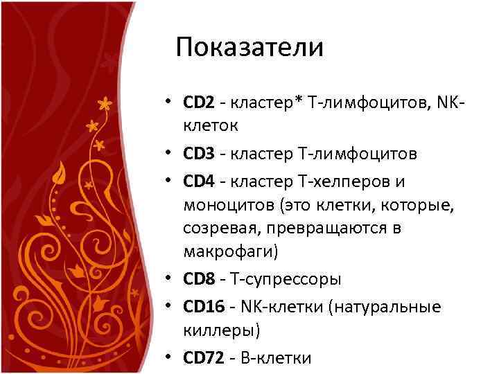 Показатели • CD 2 - кластер* Т-лимфоцитов, NKклеток • CD 3 - кластер Т-лимфоцитов