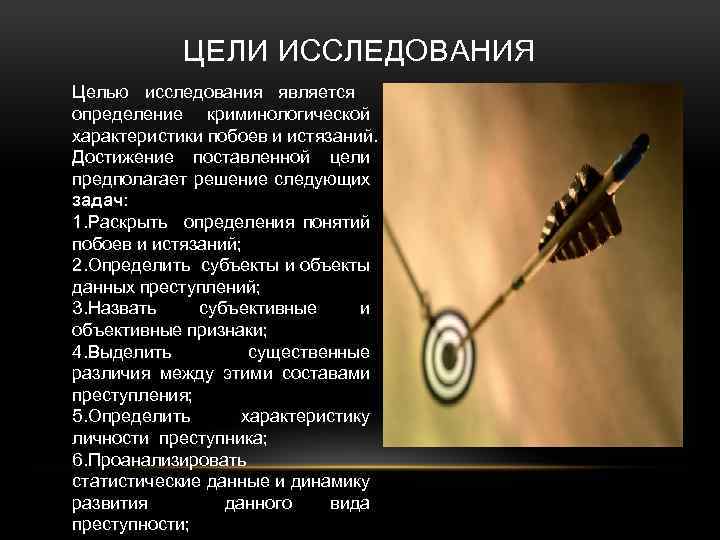 ЦЕЛИ ИССЛЕДОВАНИЯ Целью исследования является определение криминологической характеристики побоев и истязаний. Достижение поставленной цели