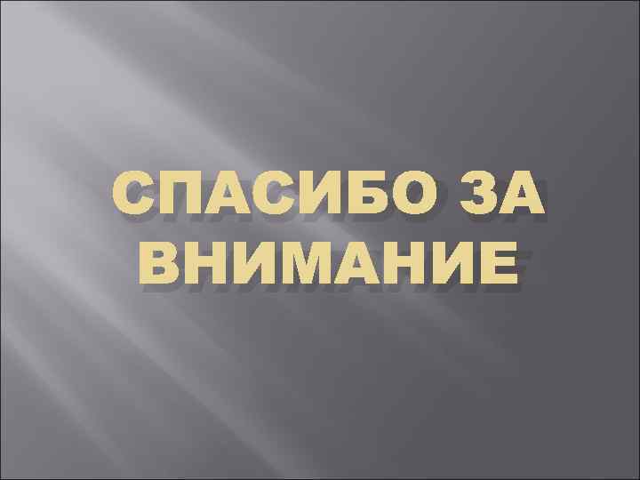 СПАСИБО ЗА ВНИМАНИЕ 