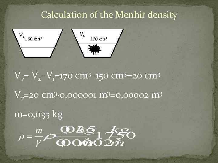 Calculation of the Menhir density V 1 150 cm 3 V 2 170 cm