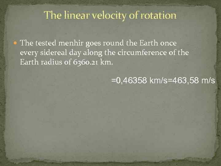 The linear velocity of rotation The tested menhir goes round the Earth once every