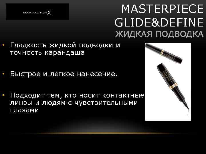 MASTERPIECE GLIDE&DEFINE ЖИДКАЯ ПОДВОДКА • Гладкость жидкой подводки и точность карандаша • Быстрое и