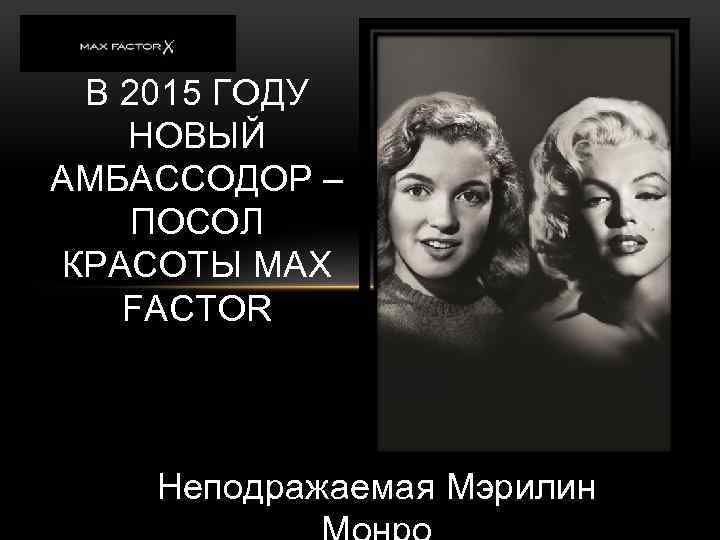 В 2015 ГОДУ НОВЫЙ АМБАССОДОР – ПОСОЛ КРАСОТЫ MAX FACTOR Неподражаемая Мэрилин 