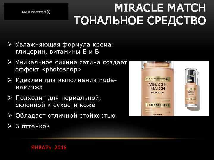 MIRACLE MATCH ТОНАЛЬНОЕ СРЕДСТВО Ø Увлажняющая формула крема: глицерин, витамины Е и В Ø