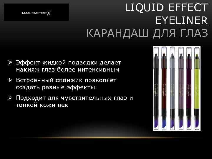 LIQUID EFFECT EYELINER КАРАНДАШ ДЛЯ ГЛАЗ Ø Эффект жидкой подводки делает макияж глаз более