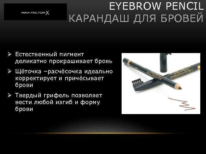 EYEBROW PENCIL КАРАНДАШ ДЛЯ БРОВЕЙ Ø Естественный пигмент деликатно прокрашивает бровь Ø Щёточка –расчёсочка