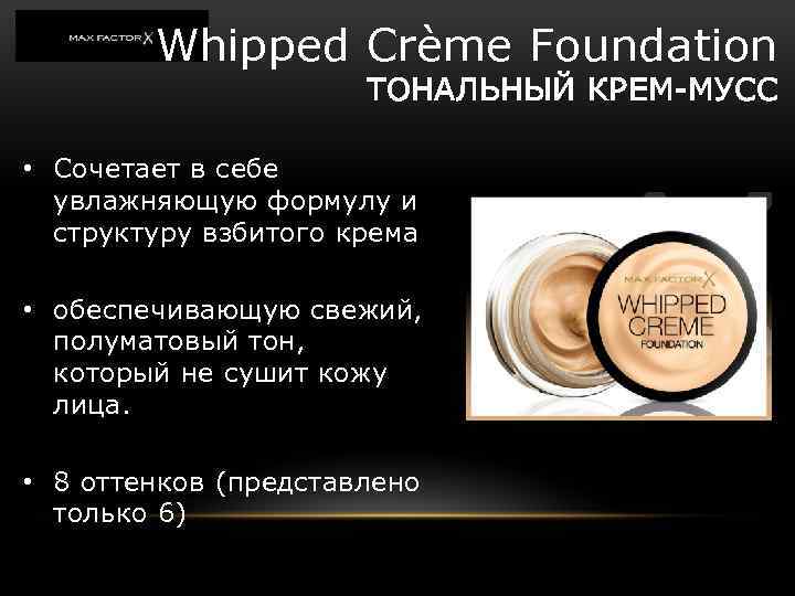 Whipped Crème Foundation ТОНАЛЬНЫЙ КРЕМ-МУСС • Сочетает в себе увлажняющую формулу и структуру взбитого