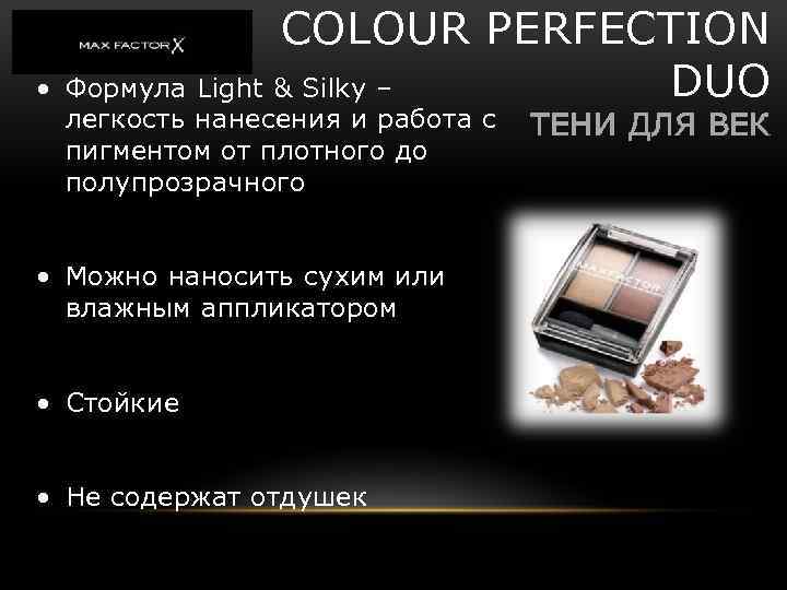  • COLOUR PERFECTION DUO Формула Light & Silky – легкость нанесения и работа