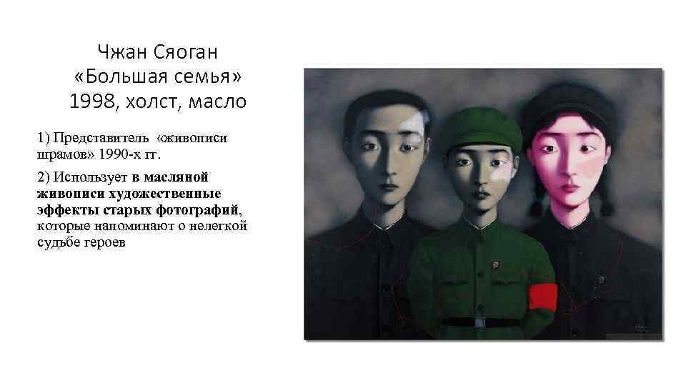 Чжан Сяоган «Большая семья» 1998, холст, масло 1) Представитель «живописи шрамов» 1990 -х гг.