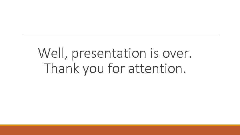 Well, presentation is over. Thank you for attention. 