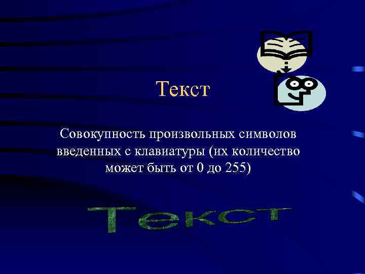 Текст Совокупность произвольных символов введенных с клавиатуры (их количество может быть от 0 до