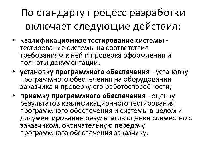 По стандарту процесс разработки включает следующие действия: • квалификационное тестирование системы - тестирование системы