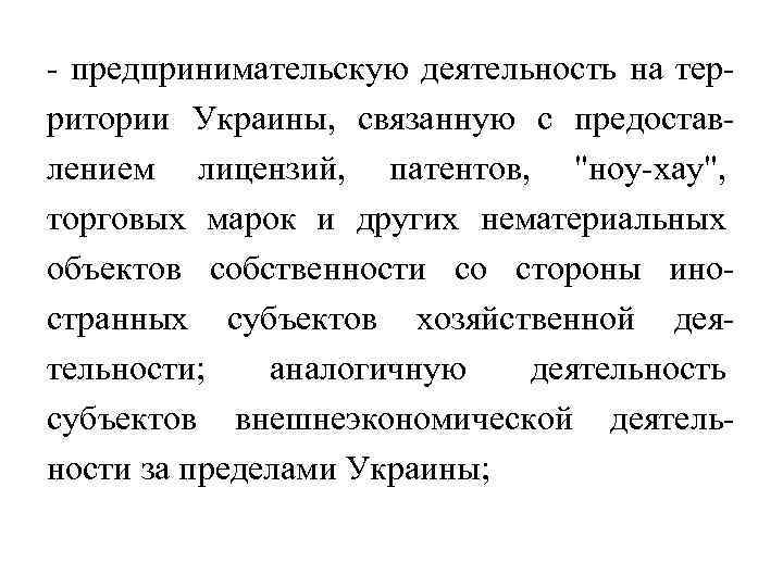 - предпринимательскую деятельность на территории Украины, связанную с предоставлением лицензий, патентов, 