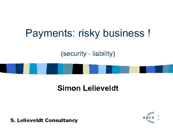 Payments: risky business ! (security - liability) Simon Lelieveldt S. Lelieveldt Consultancy 
