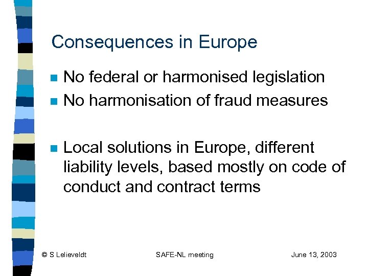 Consequences in Europe n n n No federal or harmonised legislation No harmonisation of