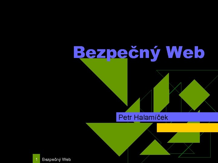 Bezpečný Web Petr Halamíček 1 Bezpečný Web 