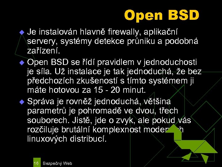 Open BSD Je instalován hlavně firewally, aplikační servery, systémy detekce průniku a podobná zařízení.