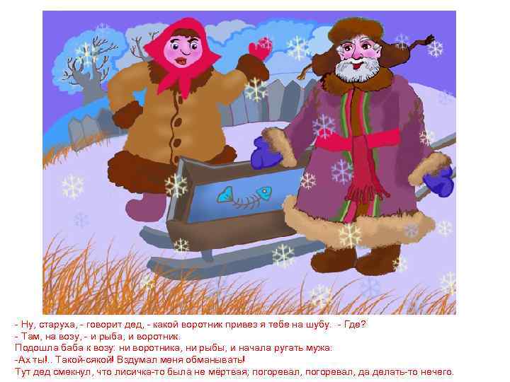 - Ну, старуха, - говорит дед, - какой воротник привез я тебе на шубу.
