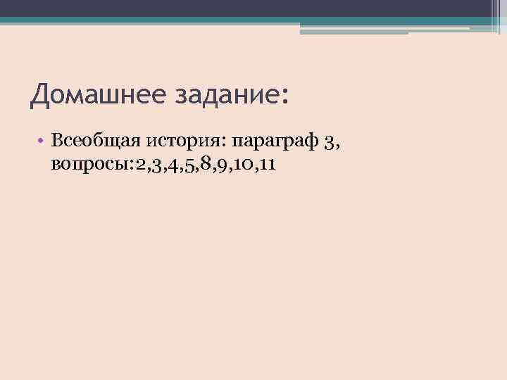 Домашнее задание: • Всеобщая история: параграф 3, вопросы: 2, 3, 4, 5, 8, 9,