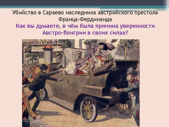 Убийство в Сараево наследника австрийского престола Франца-Фердинанда Как вы думаете, в чём была причина