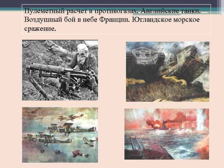 Пулеметный расчет в противогазах. Английские танки. Воздушный бой в небе Франции. Ютландское морское сражение.