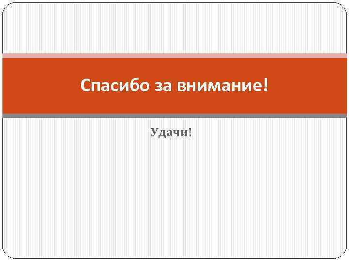 Спасибо за внимание! Удачи! 