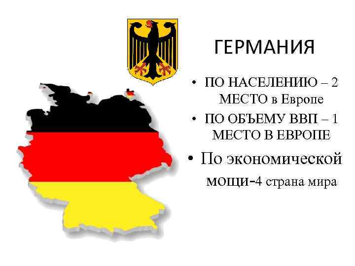 ГЕРМАНИЯ • ПО НАСЕЛЕНИЮ – 2 МЕСТО в Европе • ПО ОБЪЕМУ ВВП –