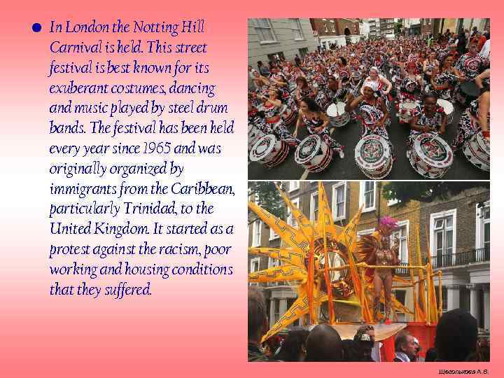  • In London the Notting Hill Carnival is held. This street festival is