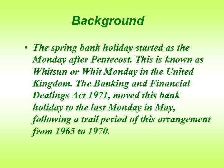 Background • The spring bank holiday started as the Monday after Pentecost. This is