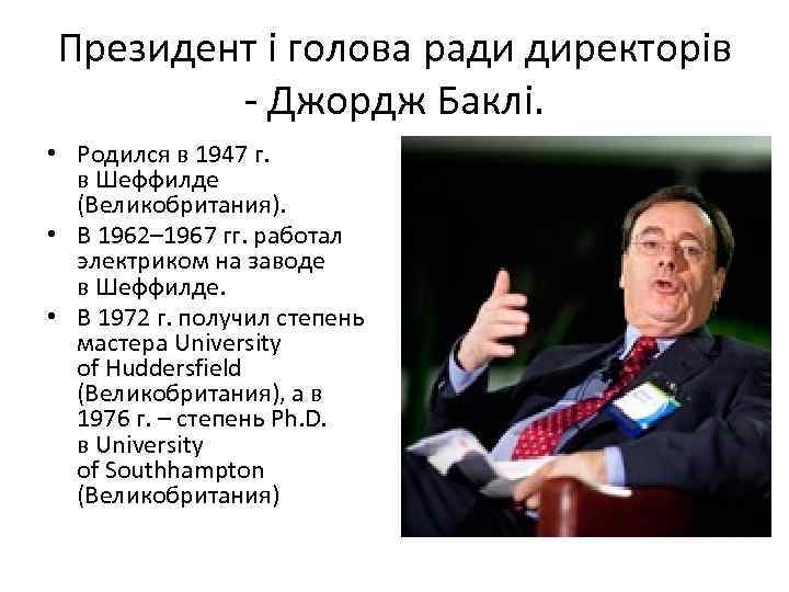 Президент і голова ради директорів - Джордж Баклі. • Родился в 1947 г. в