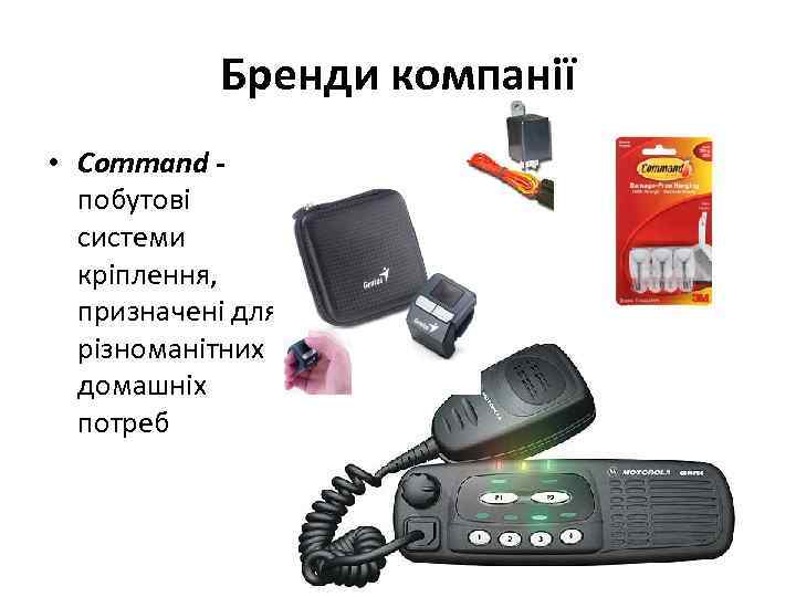 Бренди компанії • Command - побутові системи кріплення, призначені для різноманітних домашніх потреб 