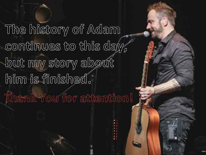 The history of Adam continues to this day, but my story about him is